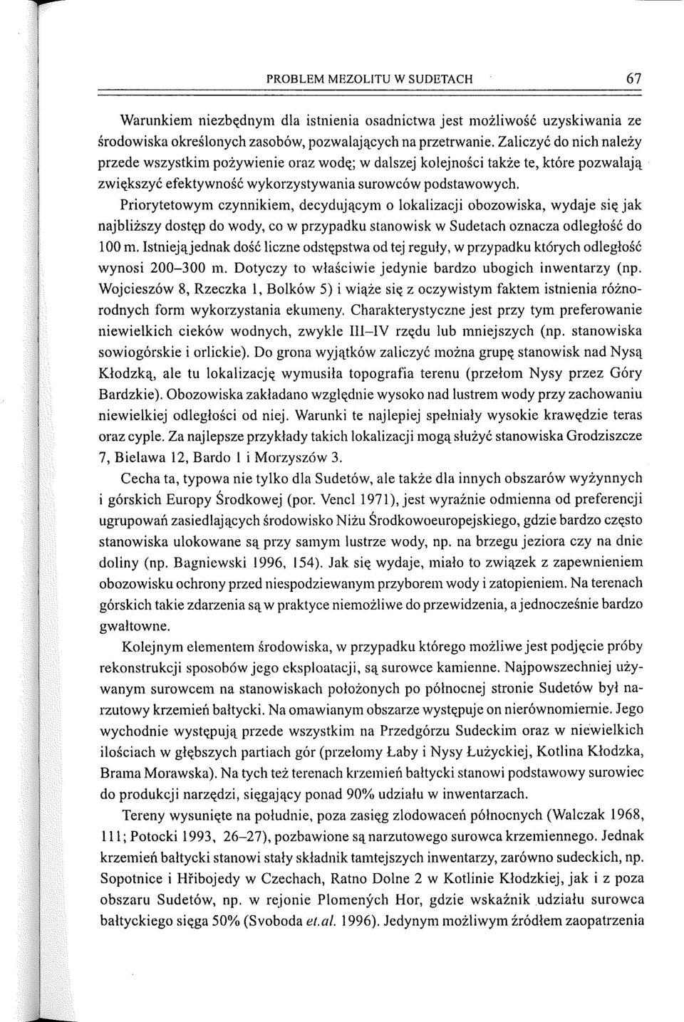 Priorytetowym czynnikiem, decydującym o lokalizacji obozowiska, wydaje się jak najbliższy dostęp do wody, co w przypadku stanowisk w Sudetach oznacza odległość do 100m.