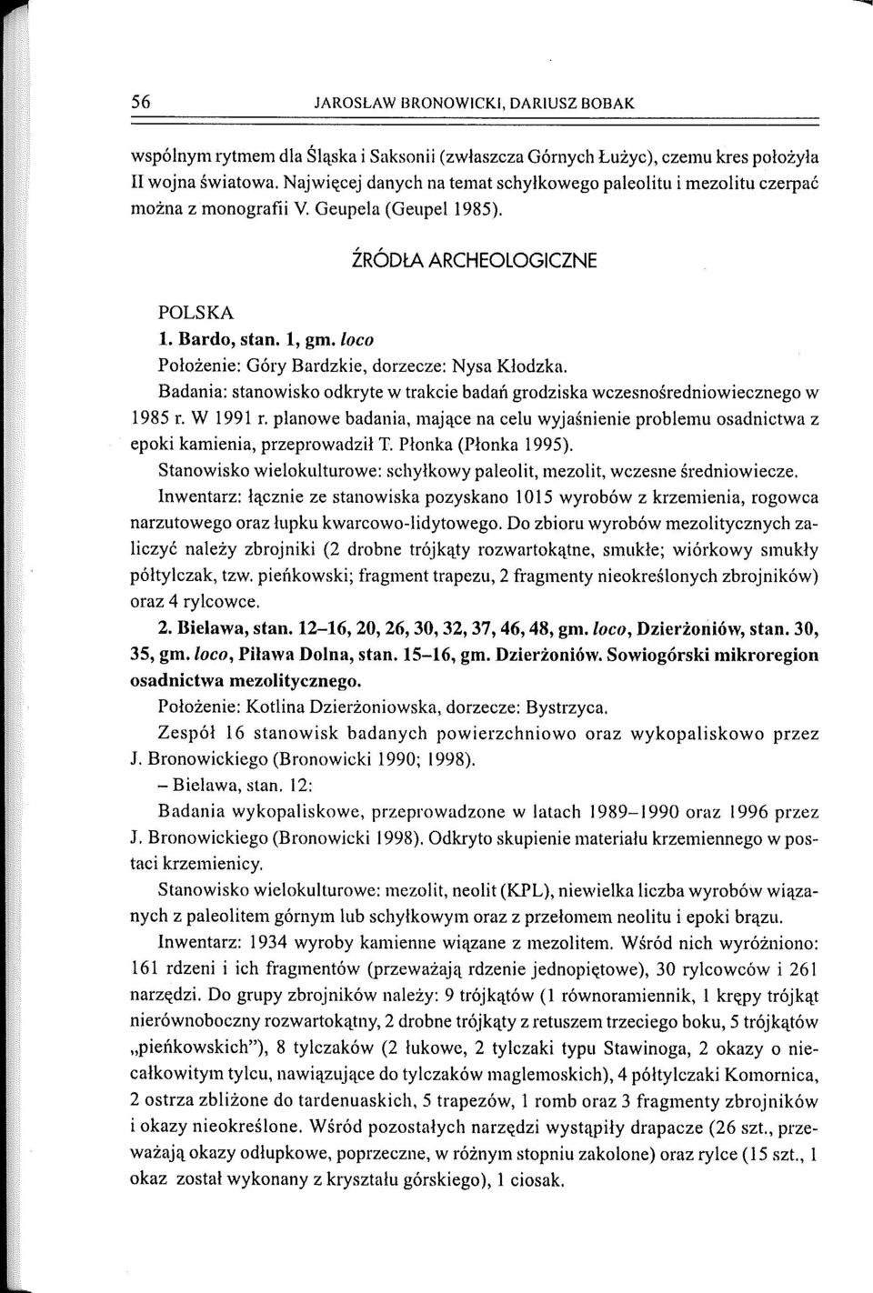 loco Położenie: Góry Bardzkie, dorzecze: Nysa Kłodzka. Badania: stanowisko odkryte w trakcie badań grodziska wczesnośredniowiecznego w 1985 r. W 1991 r.