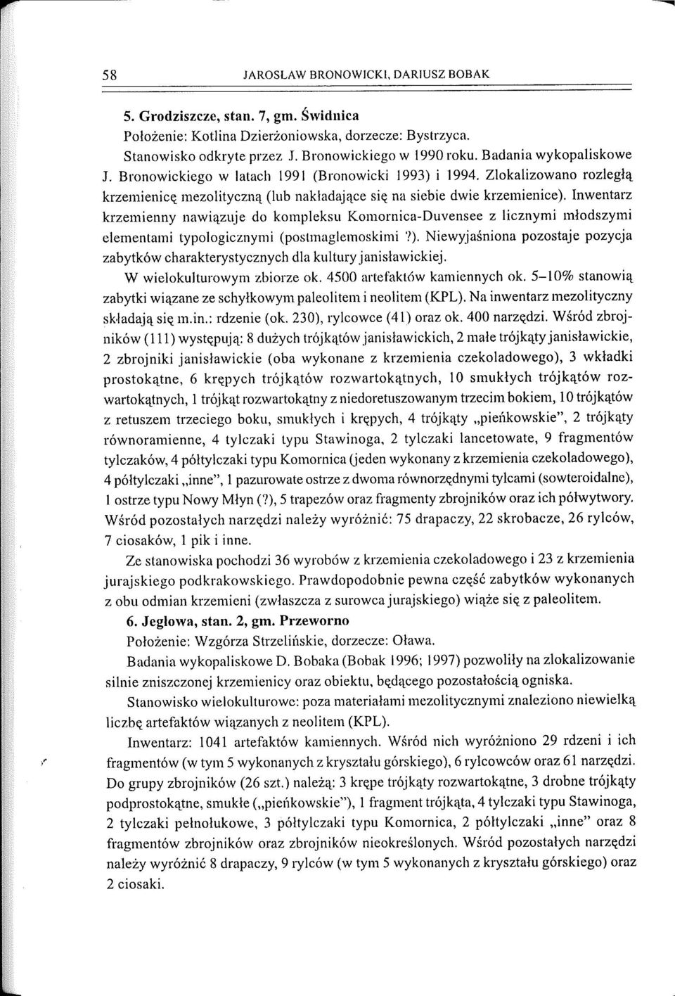 Inwentarz krzemienny nawiązuje do kompleksu Komornica-Duvensee z licznymi młodszymi elementami typologicznymi (postmaglemoskimi?).