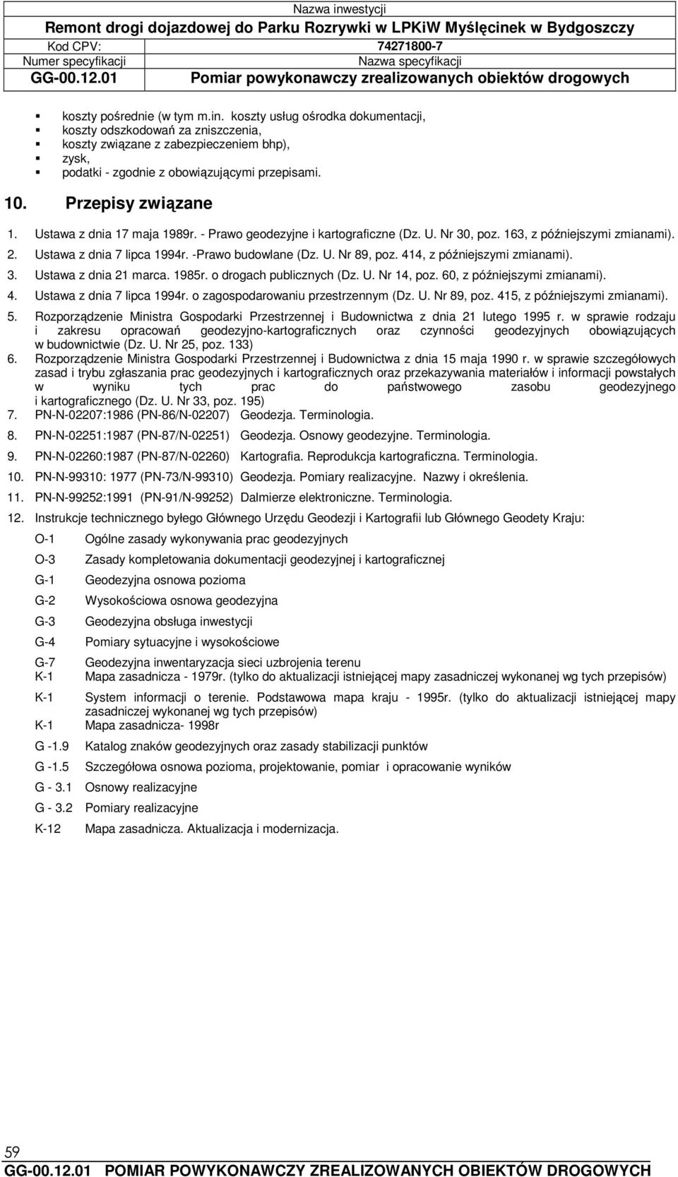 414, z późniejszymi zmianami). 3. Ustawa z dnia 21 marca. 1985r. o drogach publicznych (Dz. U. Nr 14, poz. 60, z późniejszymi zmianami). 4. Ustawa z dnia 7 lipca 1994r.