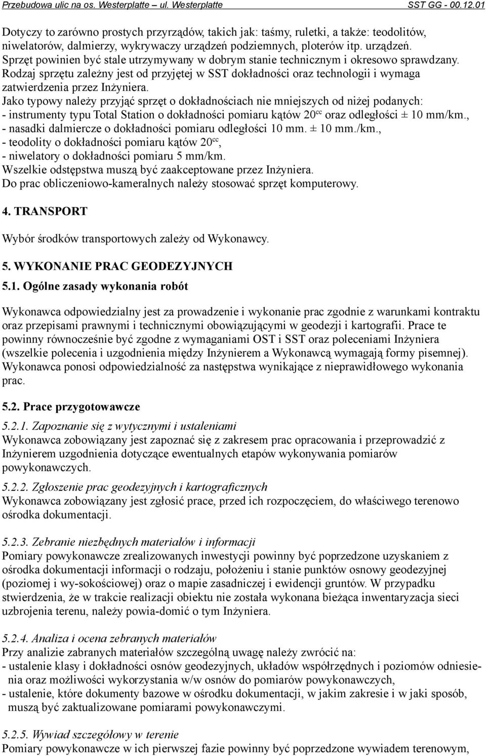 Rodzaj sprzętu zależny jest od przyjętej w SST dokładności oraz technologii i wymaga zatwierdzenia przez Inżyniera.