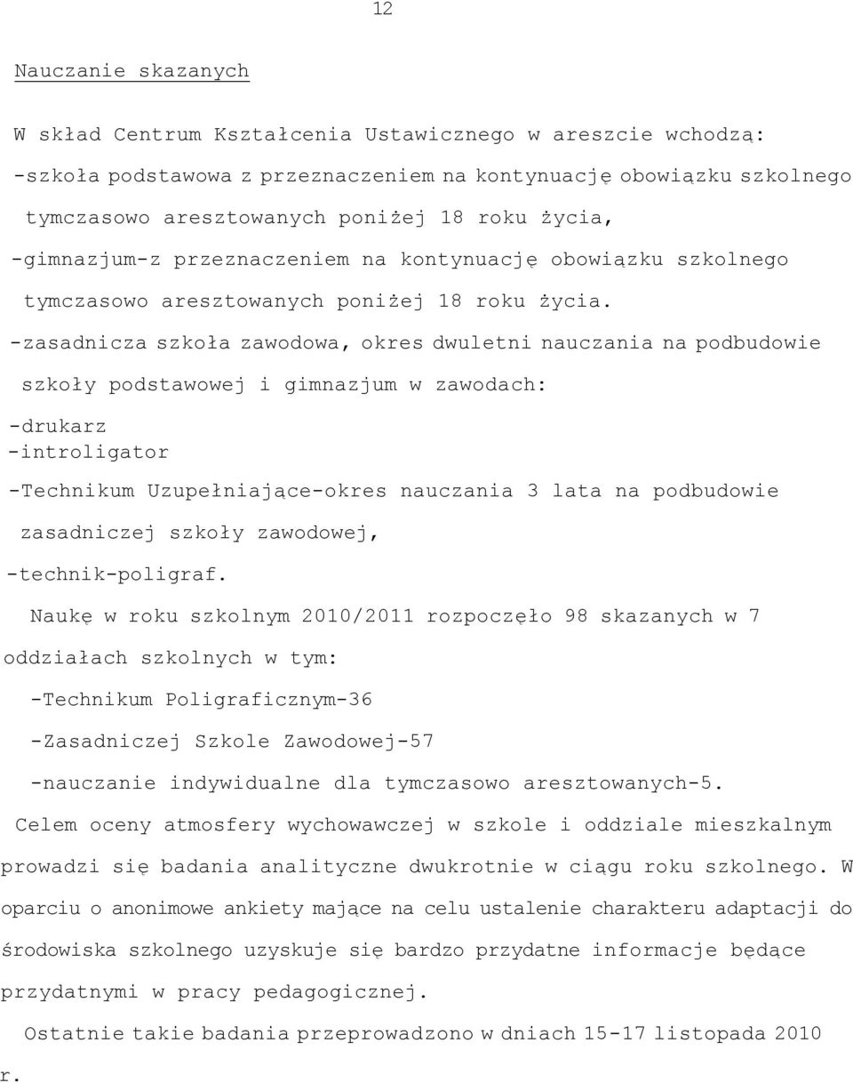 -zasadnicza szkoła zawodowa, okres dwuletni nauczania na podbudowie szkoły podstawowej i gimnazjum w zawodach: -drukarz -introligator -Technikum Uzupełniające-okres nauczania 3 lata na podbudowie