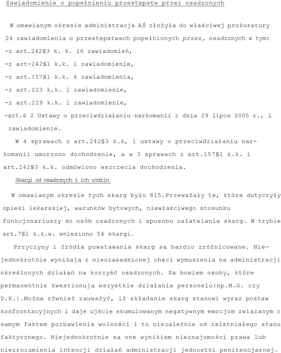 6 2 Ustawy o przeciwdziałaniu narkomanii z dnia 29 lipca 2005 r., l zawiadomienie. W 4 sprawach z art.242 3 k.k, i ustawy o przeciwdziałaniu narkomanii umorzono dochodzenie, a w 3 sprawach z art.