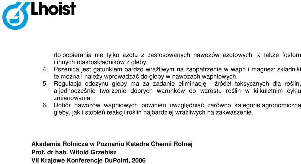 Regulacja odczynu gleby ma za zadanie eliminację źródeł toksycznych dla roślin, a jednocześnie tworzenie dobrych warunków do wzrostu roślin w kilkuletnim cyklu zmianowania. 6.