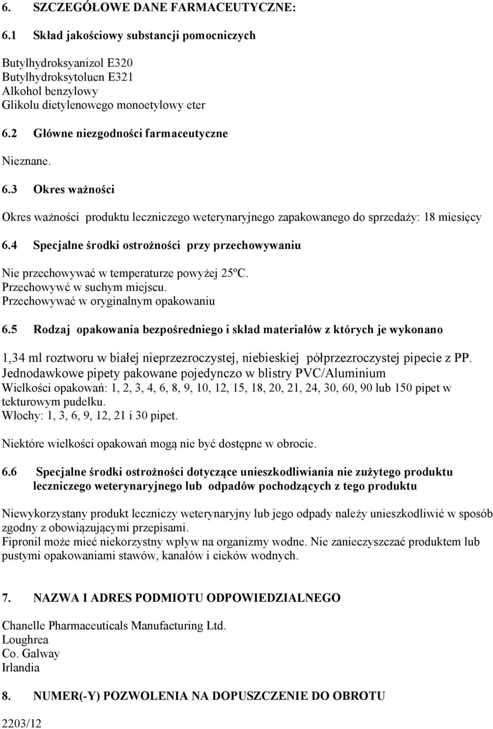 4 Specjalne środki ostrożności przy przechowywaniu Nie przechowywać w temperaturze powyżej 25ºC. Przechowywć w suchym miejscu. Przechowywać w oryginalnym opakowaniu 6.
