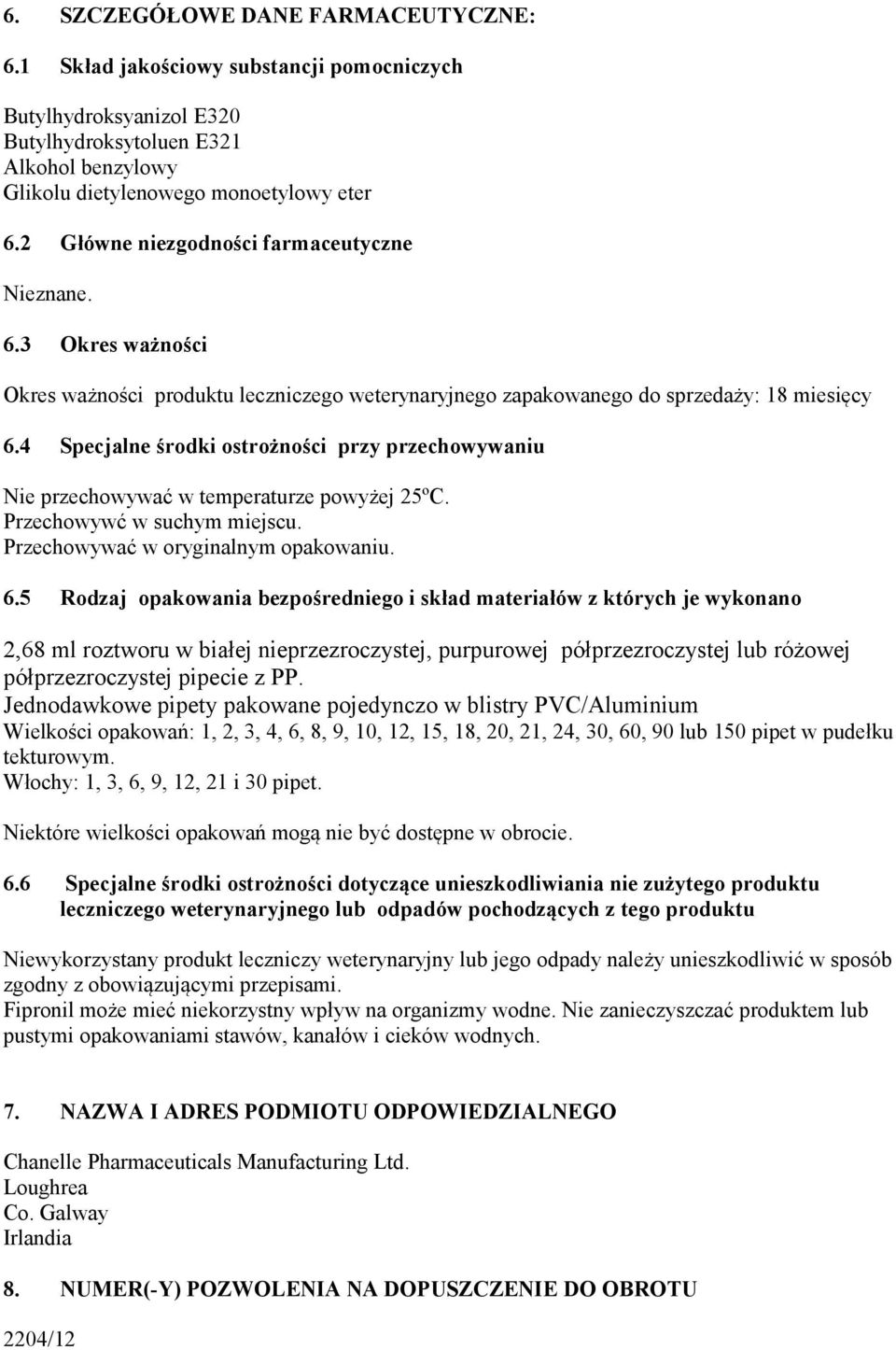 4 Specjalne środki ostrożności przy przechowywaniu Nie przechowywać w temperaturze powyżej 25ºC. Przechowywć w suchym miejscu. Przechowywać w oryginalnym opakowaniu. 6.