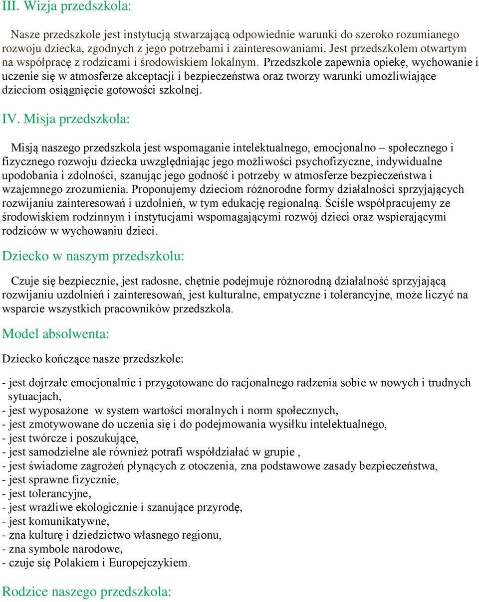 Przedszkole zapewnia opiekę, wychowanie i uczenie się w atmosferze akceptacji i bezpieczeństwa oraz tworzy warunki umożliwiające dzieciom osiągnięcie gotowości szkolnej. IV.