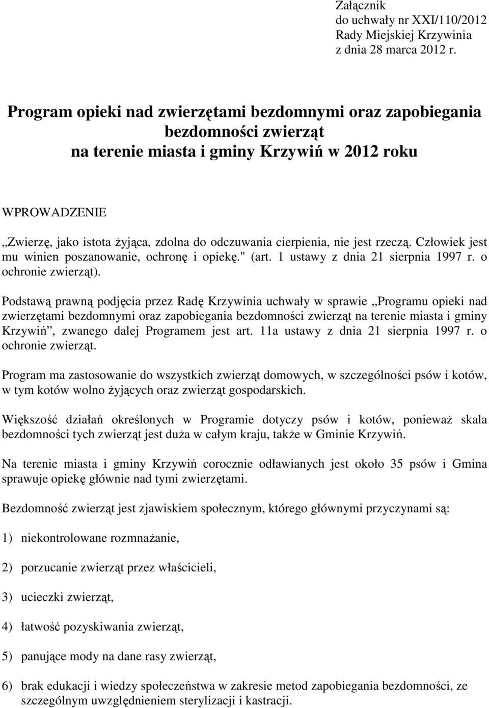 cierpienia, nie jest rzeczą. Człowiek jest mu winien poszanowanie, ochronę i opiekę." (art. 1 ustawy z dnia 21 sierpnia 1997 r. o ochronie zwierząt).