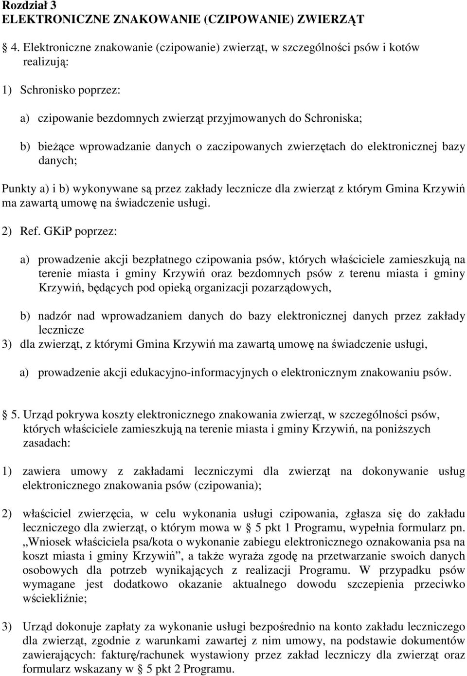 danych o zaczipowanych zwierzętach do elektronicznej bazy danych; Punkty a) i b) wykonywane są przez zakłady lecznicze dla zwierząt z którym Gmina Krzywiń ma zawartą umowę na świadczenie usługi.