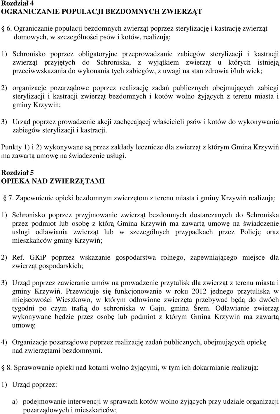 sterylizacji i kastracji zwierząt przyjętych do Schroniska, z wyjątkiem zwierząt u których istnieją przeciwwskazania do wykonania tych zabiegów, z uwagi na stan zdrowia i/lub wiek; 2) organizacje