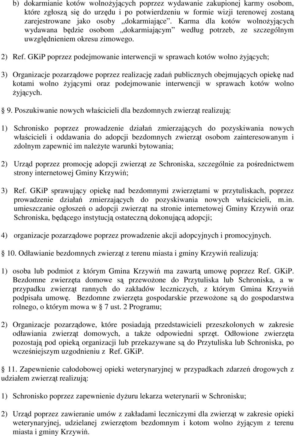 GKiP poprzez podejmowanie interwencji w sprawach kotów wolno żyjących; 3) Organizacje pozarządowe poprzez realizację zadań publicznych obejmujących opiekę nad kotami wolno żyjącymi oraz podejmowanie