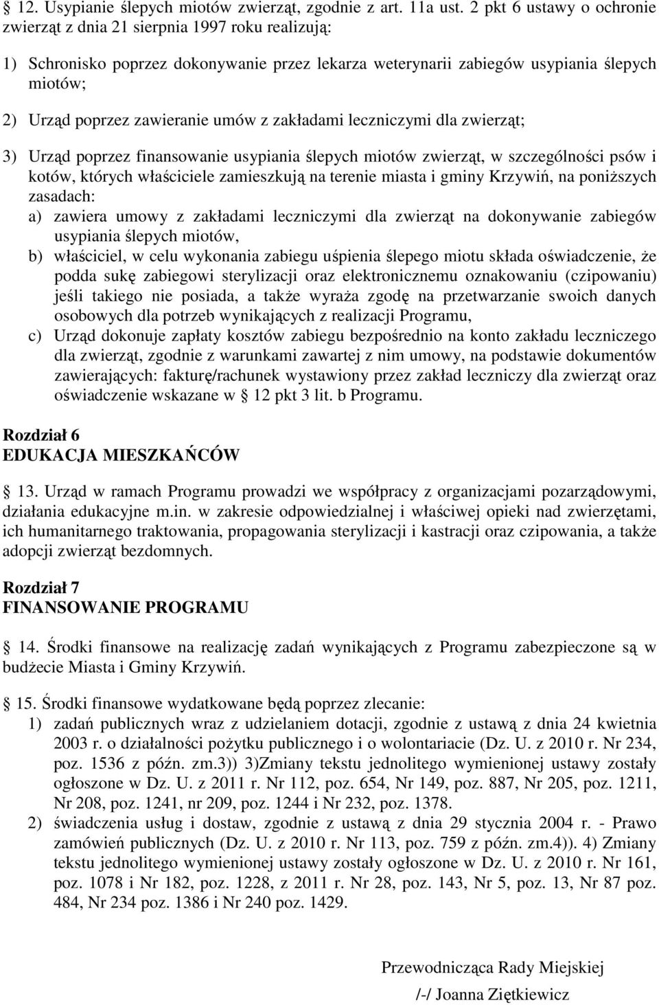 umów z zakładami leczniczymi dla zwierząt; 3) Urząd poprzez finansowanie usypiania ślepych miotów zwierząt, w szczególności psów i kotów, których właściciele zamieszkują na terenie miasta i gminy