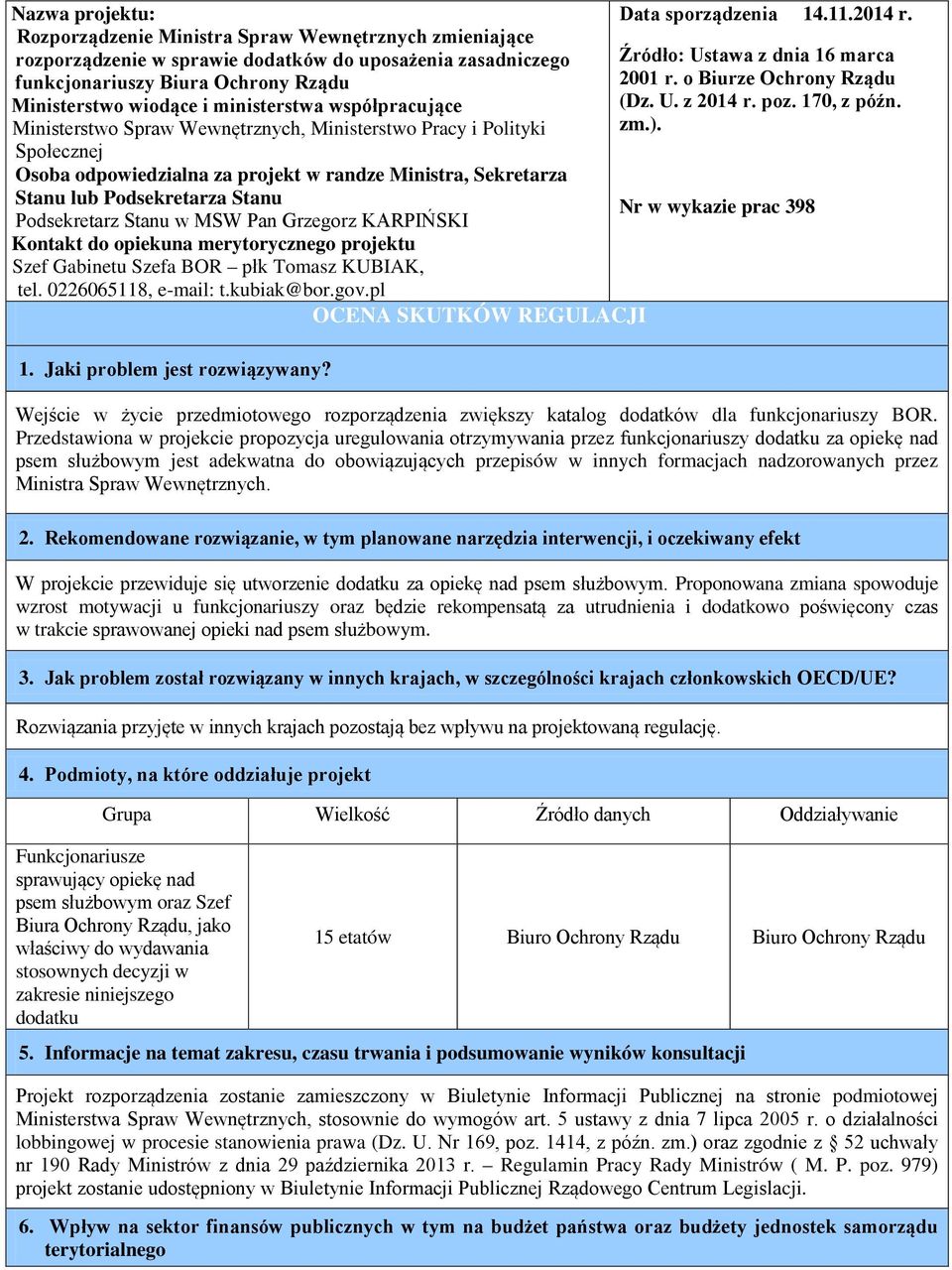 Podsekretarz Stanu w MSW Pan Grzegorz KARPIŃSKI Kontakt do opiekuna merytorycznego projektu Szef Gabinetu Szefa BOR płk Tomasz KUBIAK, tel. 0226065118, e-mail: t.kubiak@bor.gov.pl 1.