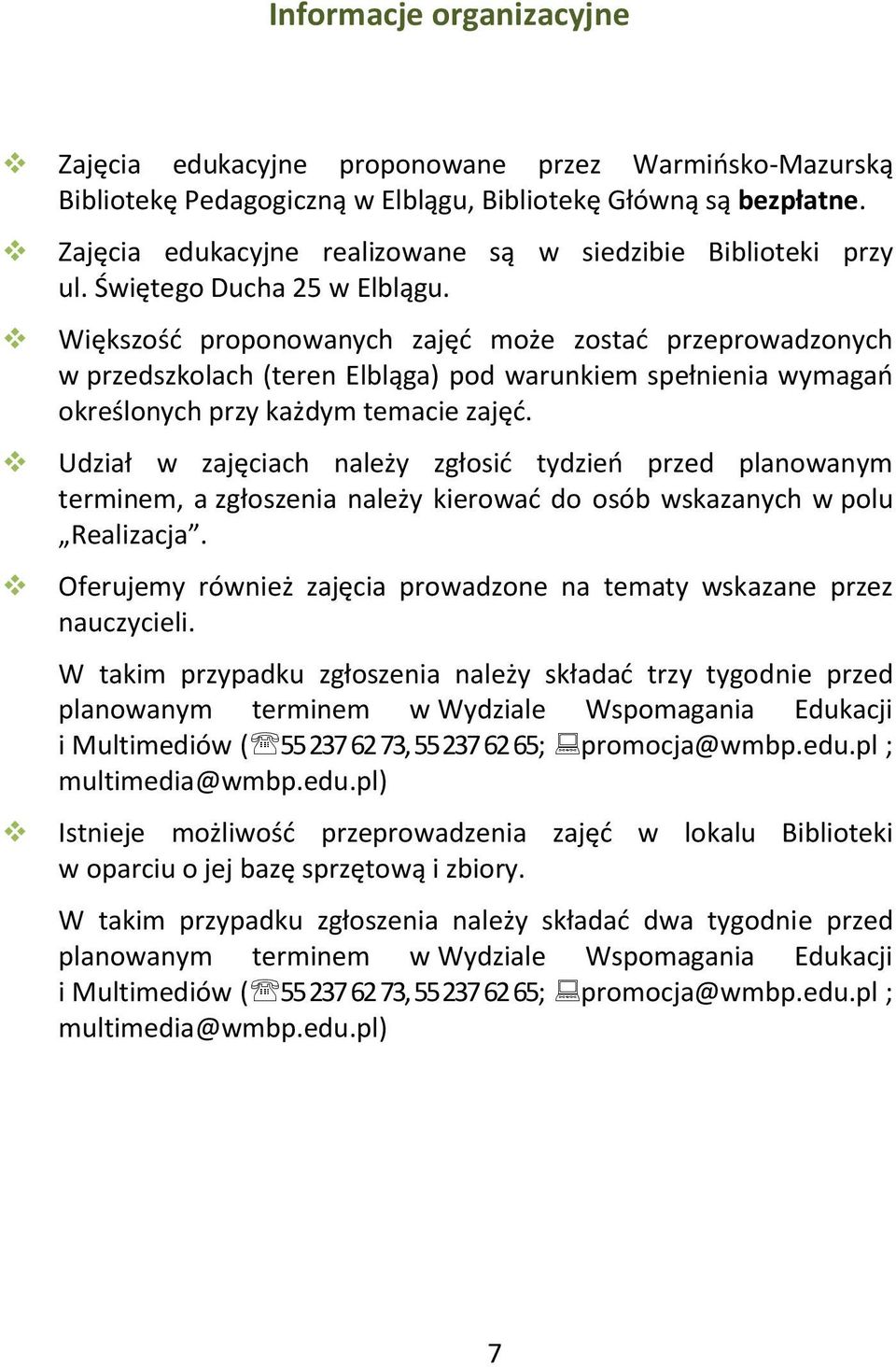 Większość proponowanych zajęć może zostać przeprowadzonych w przedszkolach (teren Elbląga) pod warunkiem spełnienia wymagań określonych przy każdym temacie zajęć.