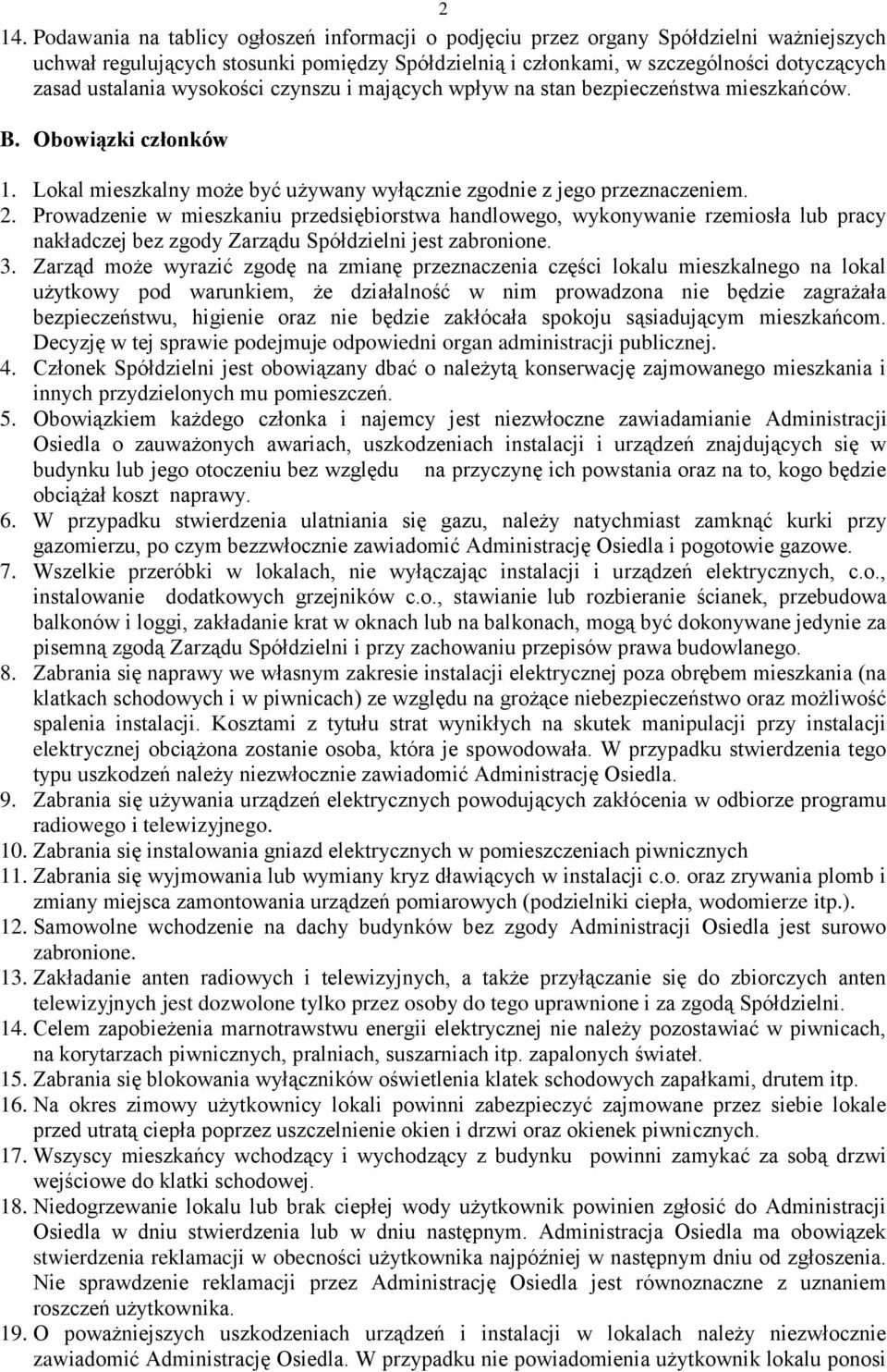 Prowadzenie w mieszkaniu przedsiębiorstwa handlowego, wykonywanie rzemiosła lub pracy nakładczej bez zgody Zarządu Spółdzielni jest zabronione. 3.