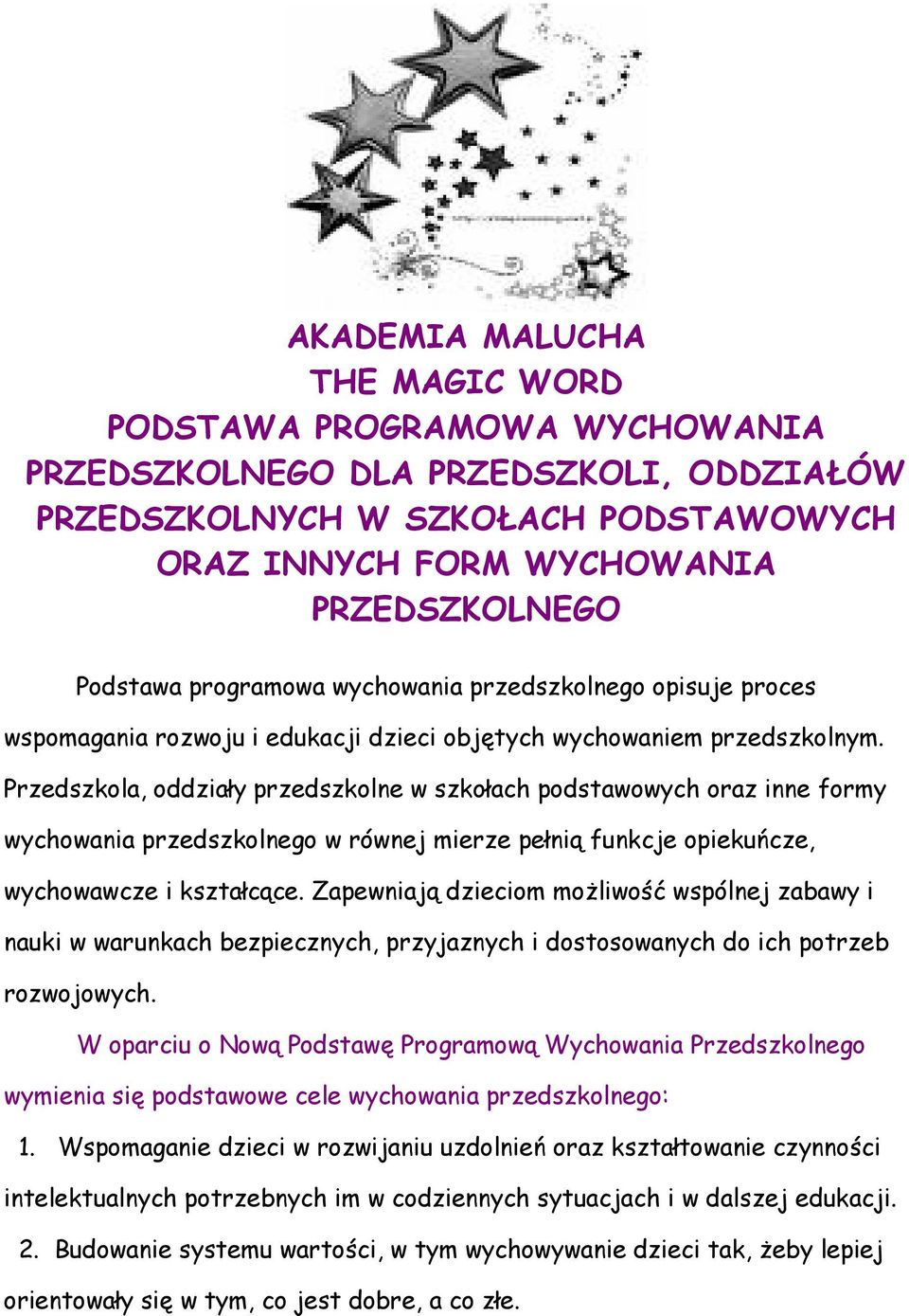 Przedszkola, oddziały przedszkolne w szkołach podstawowych oraz inne formy wychowania przedszkolnego w równej mierze pełnią funkcje opiekuńcze, wychowawcze i kształcące.