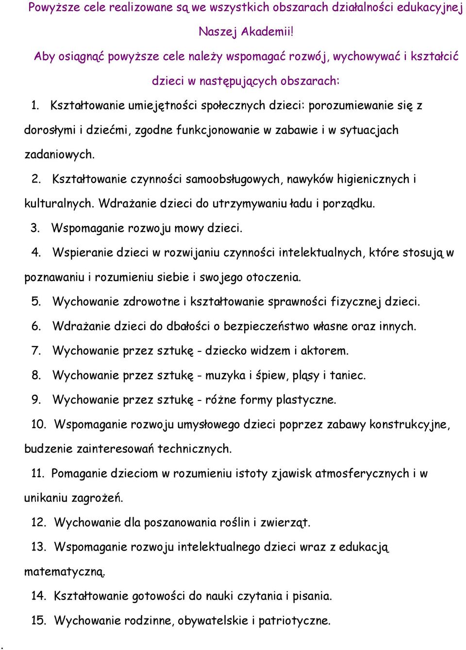 Kształtowanie umiejętności społecznych dzieci: porozumiewanie się z dorosłymi i dziećmi, zgodne funkcjonowanie w zabawie i w sytuacjach zadaniowych. 2.