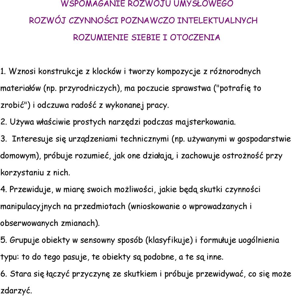 Interesuje się urządzeniami technicznymi (np. używanymi w gospodarstwie domowym), próbuje rozumieć, jak one działają, i zachowuje ostrożność przy korzystaniu z nich. 4.