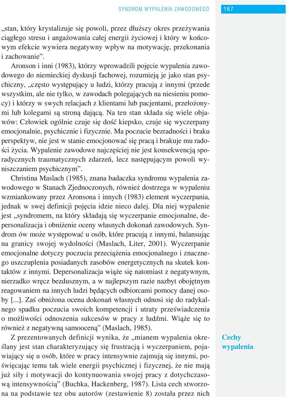 Aronson i inni (1983), którzy wprowadzili pojęcie wypalenia zawo dowego do niemieckiej dyskusji fachowej, rozumieją je jako stan psy chiczny, często występujący u ludzi, którzy pracują z innymi