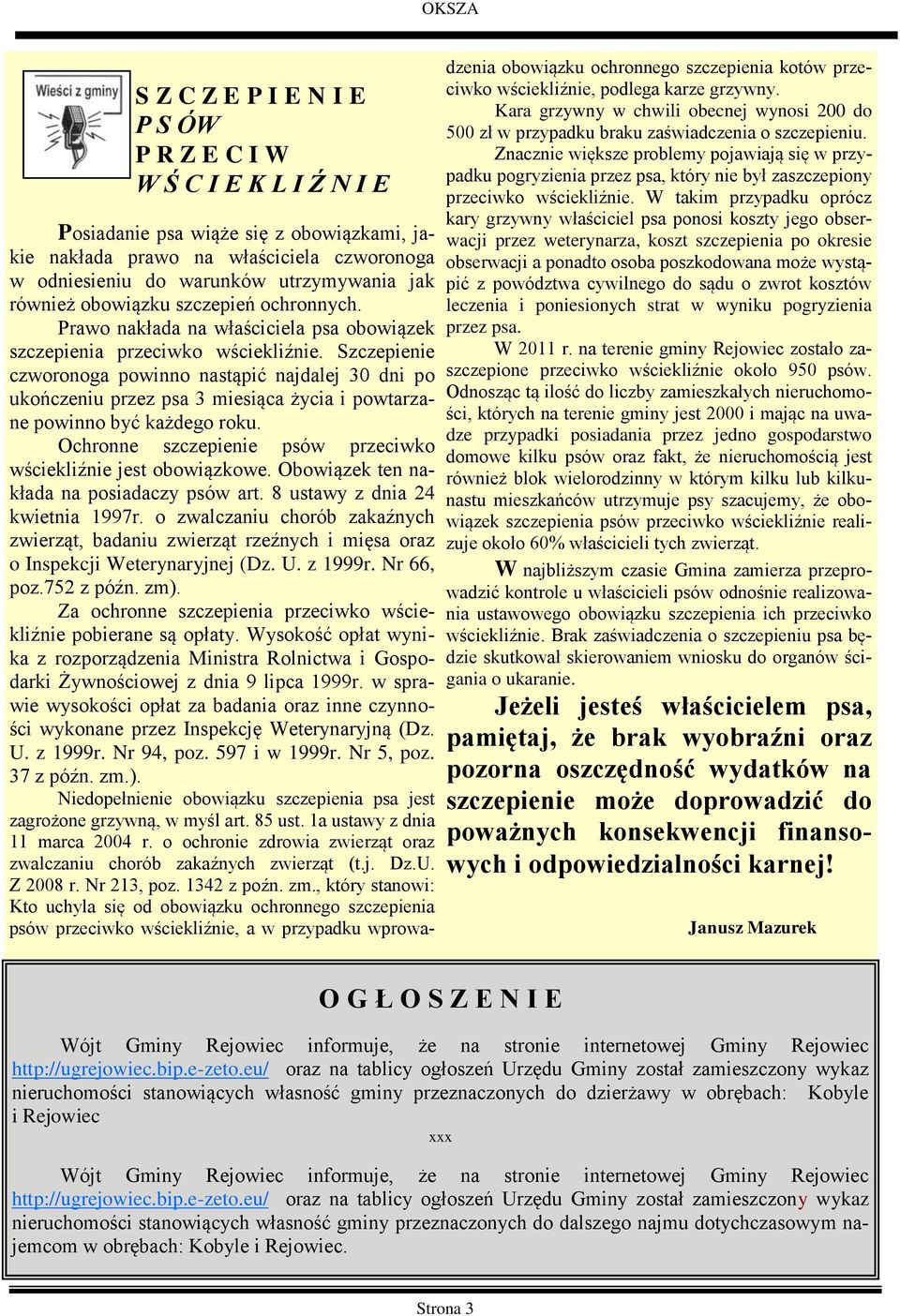 Szczepienie czworonoga powinno nastąpić najdalej 30 dni po ukończeniu przez psa 3 miesiąca życia i powtarzane powinno być każdego roku.