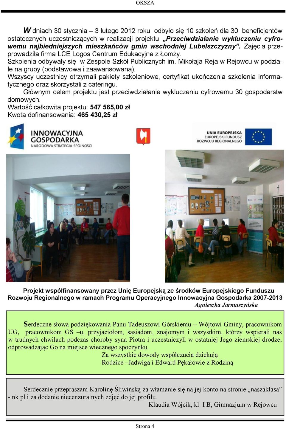 Mikołaja Reja w Rejowcu w podziale na grupy (podstawowa i zaawansowana). Wszyscy uczestnicy otrzymali pakiety szkoleniowe, certyfikat ukończenia szkolenia informatycznego oraz skorzystali z cateringu.