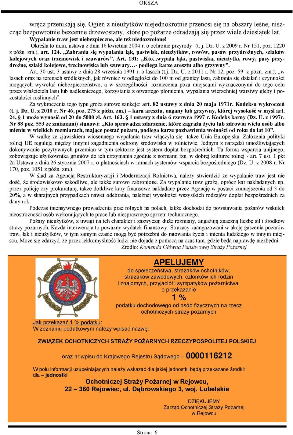 Zabrania się wypalania łąk, pastwisk, nieużytków, rowów, pasów przydrożnych, szlaków kolejowych oraz trzcinowisk i szuwarów. Art. 131: Kto.