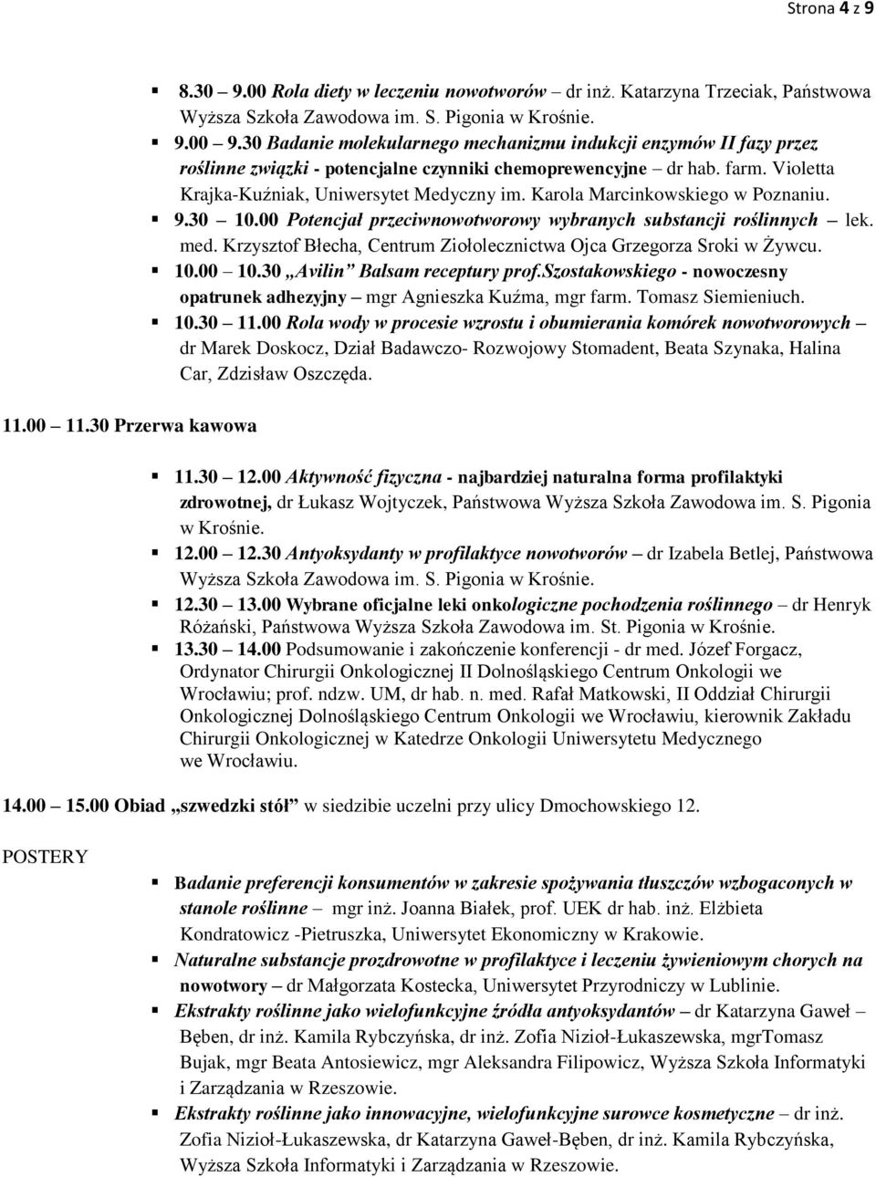 Karola Marcinkowskiego w Poznaniu. 9.30 10.00 Potencjał przeciwnowotworowy wybranych substancji roślinnych lek. med. Krzysztof Błecha, Centrum Ziołolecznictwa Ojca Grzegorza Sroki w Żywcu. 10.00 10.