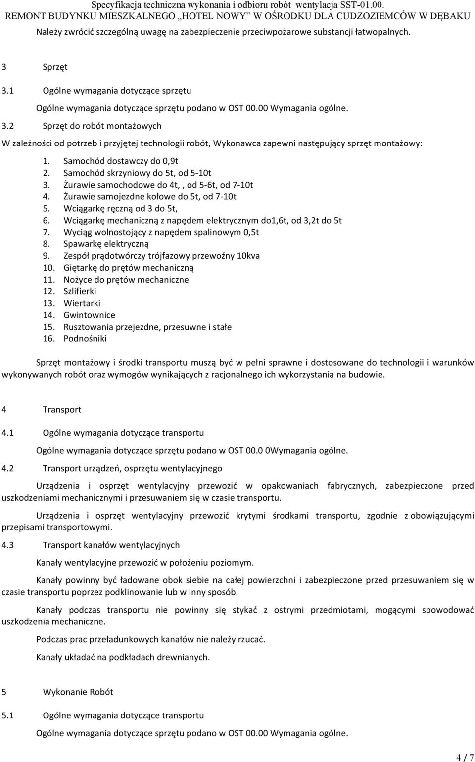 Samochód skrzyniowy do 5t, od 5-10t 3. Żurawie samochodowe do 4t,, od 5-6t, od 7-10t 4. Żurawie samojezdne kołowe do 5t, od 7-10t 5. Wciągarkę ręczną od 3 do 5t, 6.