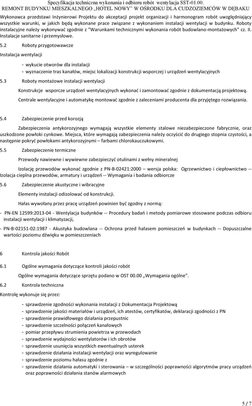 2 Roboty przygotowawcze Instalacja wentylacji - wykucie otworów dla instalacji - wyznaczenie tras kanałów, miejsc lokalizacji konstrukcji wsporczej i urządzeń wentylacyjnych 5.