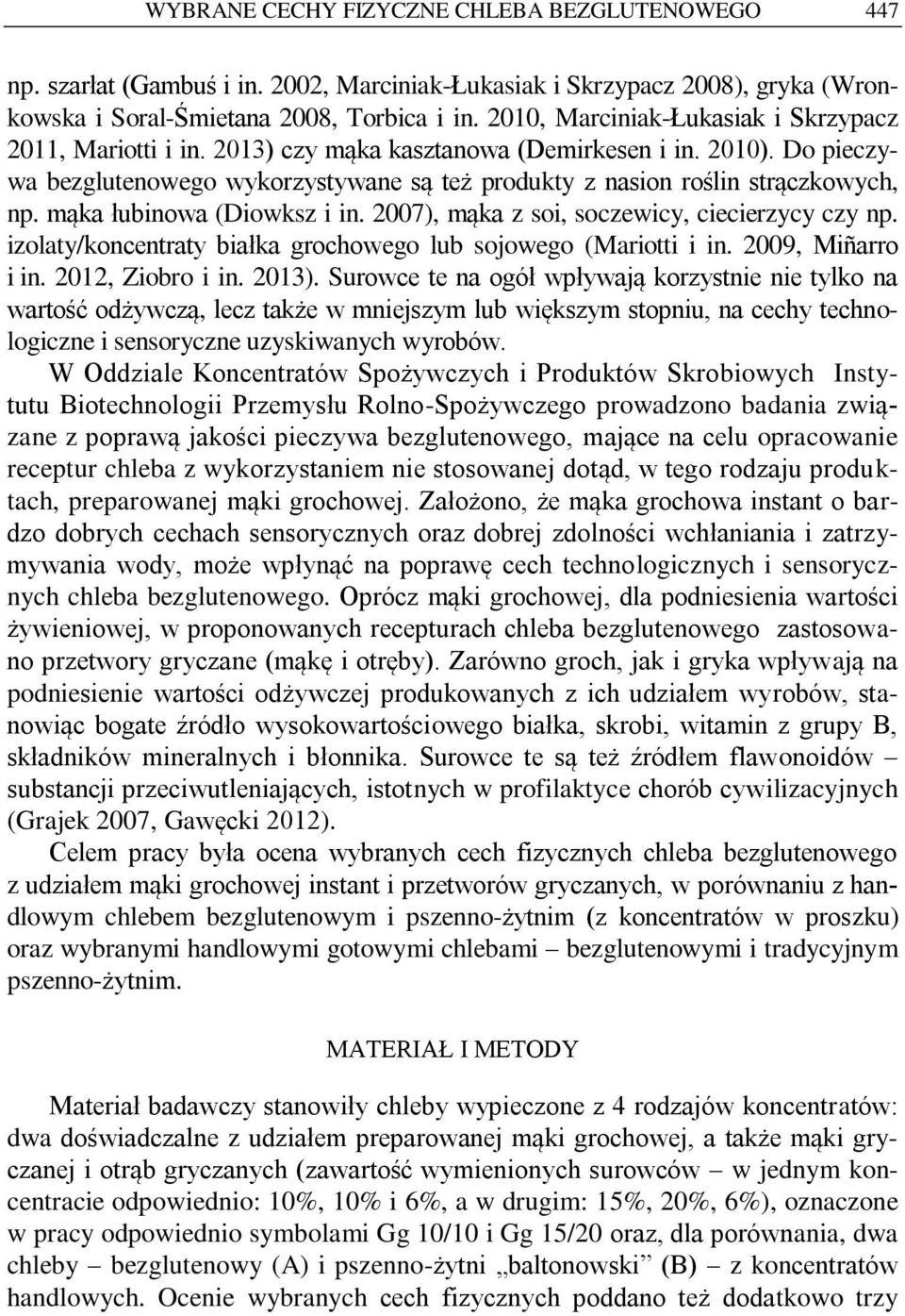 mąka łubinowa (Diowksz i in. 2007), mąka z soi, soczewicy, ciecierzycy czy np. izolaty/koncentraty białka grochowego lub sojowego (Mariotti i in. 2009, Miñarro i in. 2012, Ziobro i in. 2013).