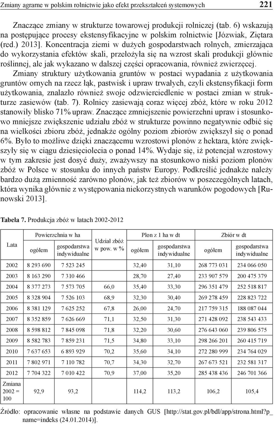 Koncentracja ziemi w dużych ch rolnych, zmierzająca do wykorzystania efektów skali, przełożyła się na wzrost skali produkcji głównie roślinnej, ale jak wykazano w dalszej części opracowania, również