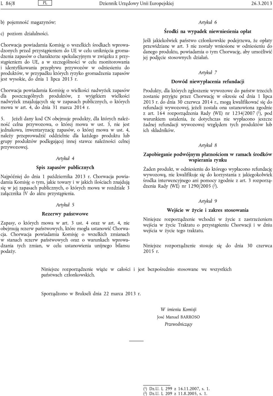 szczególności w celu monitorowania i identyfikowania przepływu przywozów w odniesieniu do produktów, w przypadku których ryzyko gromadzenia zapasów jest wysokie, do dnia 1 lipca 2013 r.