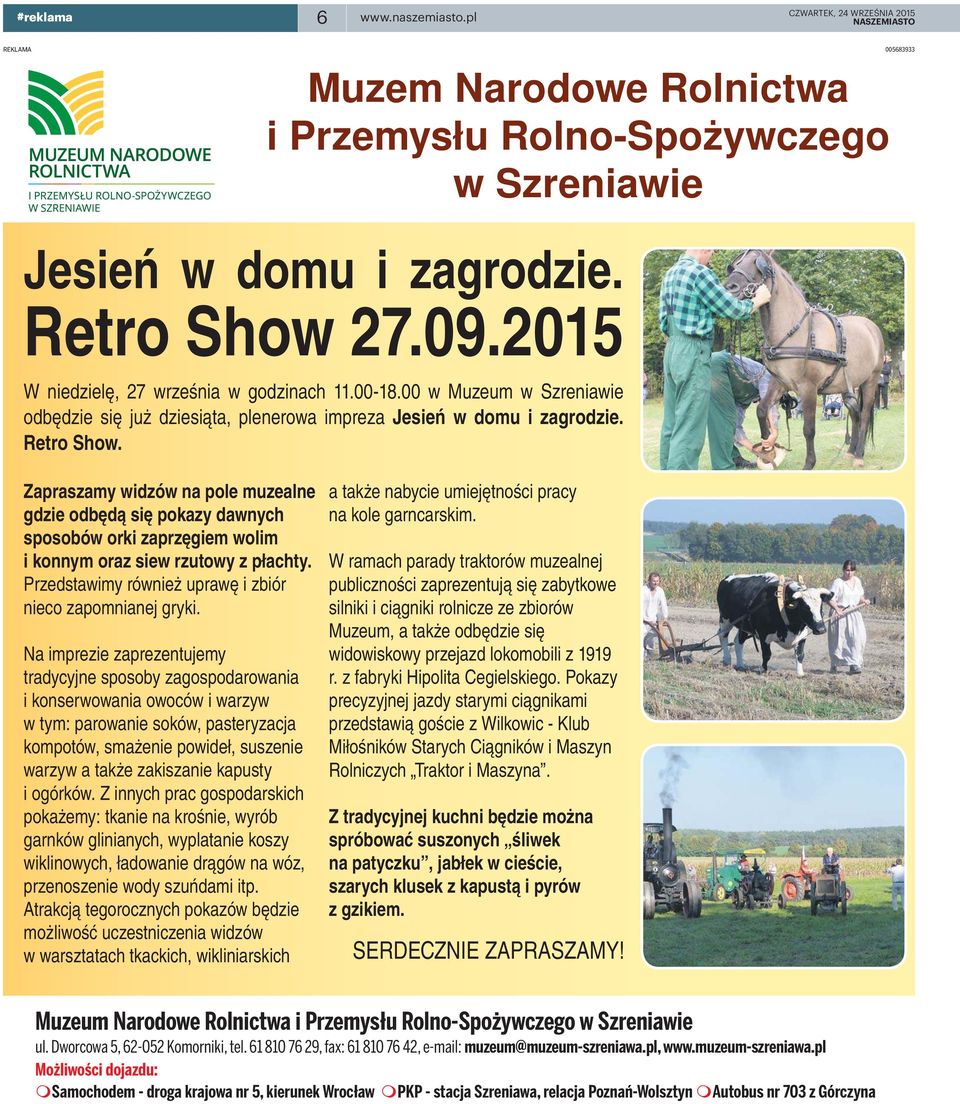 Zapraszamy widzów na pole muzealne gdzie odbędą się pokazy dawnych sposobów orki zaprzęgiem wolim i konnym oraz siew rzutowy z płachty. Przedstawimy również uprawę i zbiór nieco zapomnianej gryki.