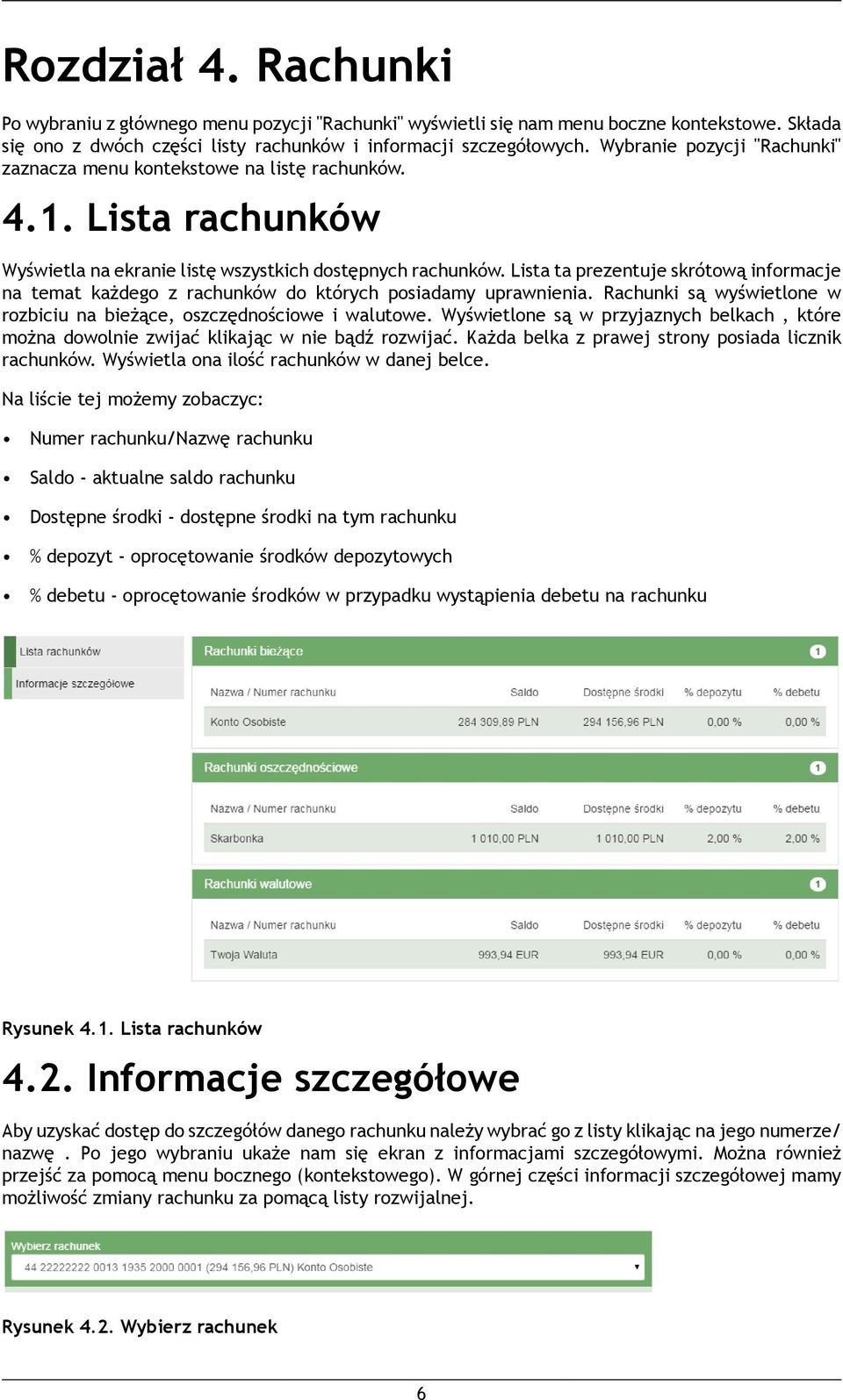 Lista ta prezentuje skrótową informacje na temat każdego z rachunków do których posiadamy uprawnienia. Rachunki są wyświetlone w rozbiciu na bieżące, oszczędnościowe i walutowe.