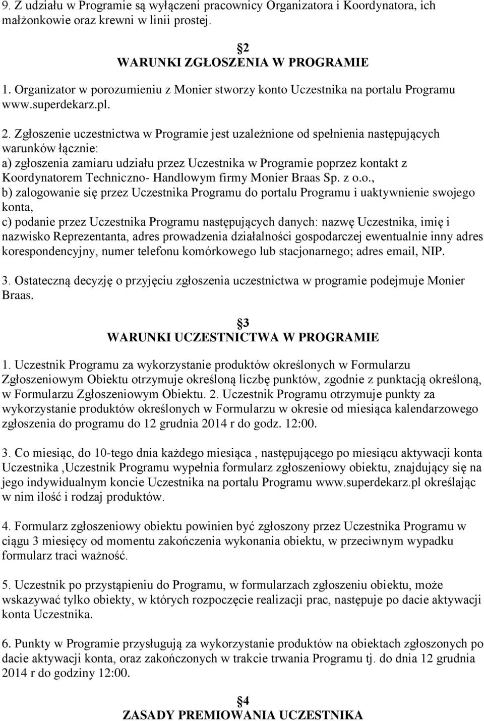 Zgłoszenie uczestnictwa w Programie jest uzależnione od spełnienia następujących warunków łącznie: a) zgłoszenia zamiaru udziału przez Uczestnika w Programie poprzez kontakt z Koordynatorem