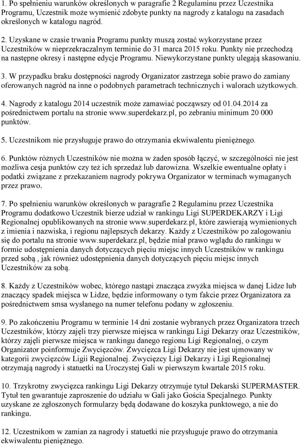 W przypadku braku dostępności nagrody Organizator zastrzega sobie prawo do zamiany oferowanych nagród na inne o podobnych parametrach technicznych i walorach użytkowych. 4.