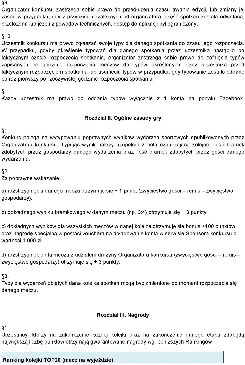 W przypadku, gdyby określenie typowań dla danego spotkania przez uczestnika nastąpiło po faktycznym czasie rozpoczęcia spotkania, organizator zastrzega sobie prawo do cofnięcia typów zapisanych po