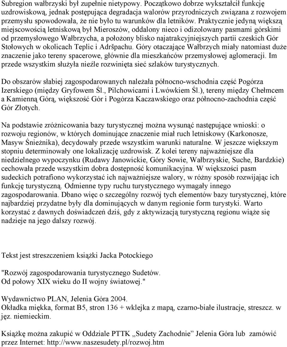 Praktycznie jedyną większą miejscowością letniskową był Mieroszów, oddalony nieco i odizolowany pasmami górskimi od przemysłowego Wałbrzycha, a położony blisko najatrakcyjniejszych partii czeskich