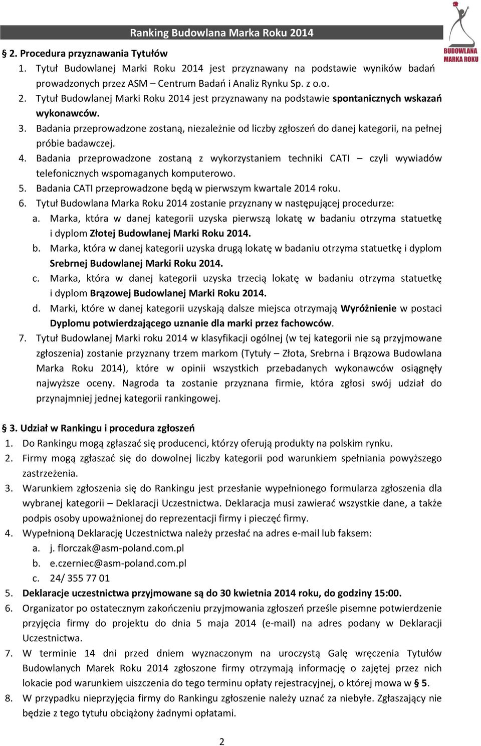 Badania przeprowadzone zostaną z wykorzystaniem techniki CATI czyli wywiadów telefonicznych wspomaganych komputerowo. 5. Badania CATI przeprowadzone będą w pierwszym kwartale 2014 roku. 6.