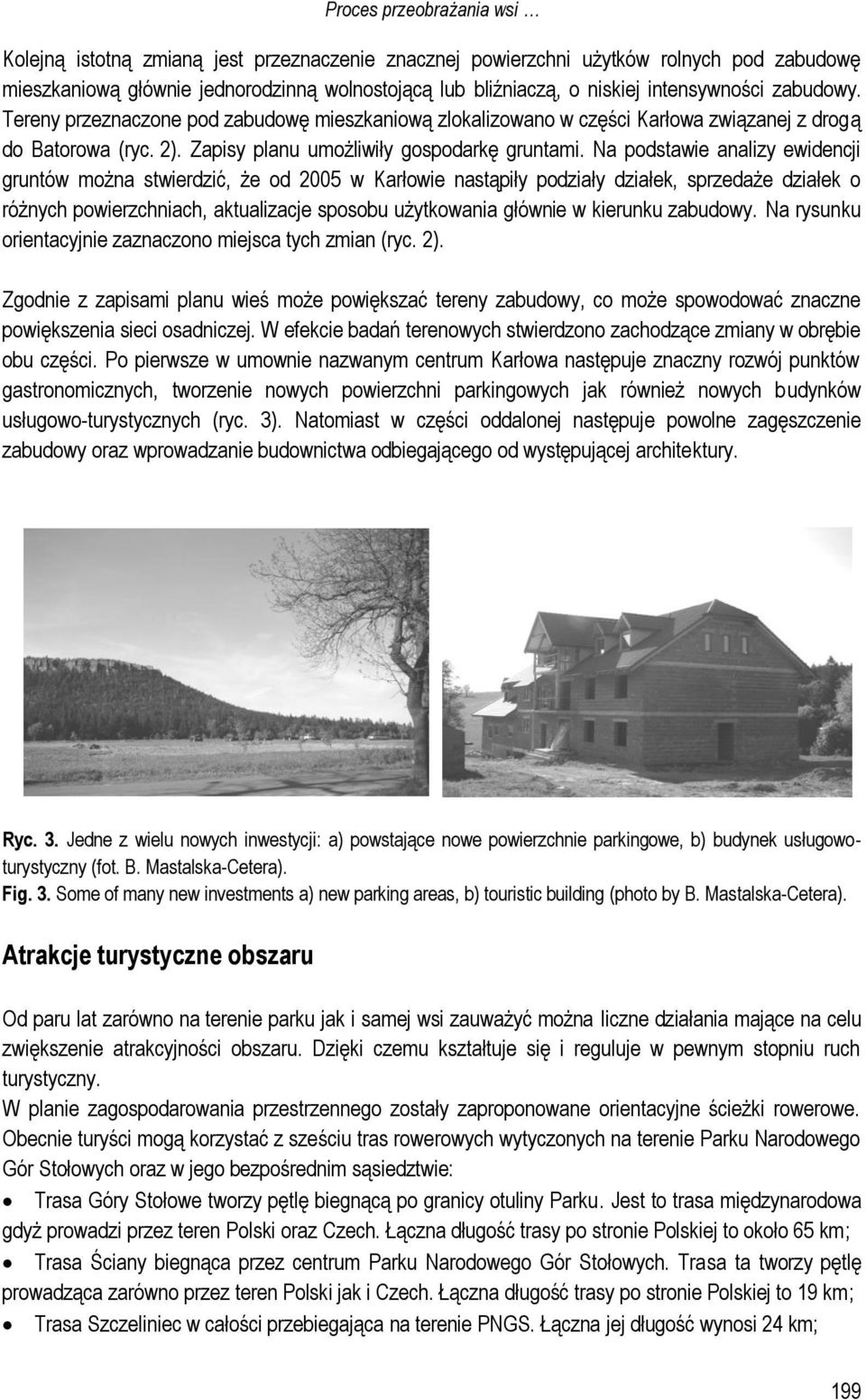 Na podstawie analizy ewidencji gruntów można stwierdzić, że od 2005 w Karłowie nastąpiły podziały działek, sprzedaże działek o różnych powierzchniach, aktualizacje sposobu użytkowania głównie w