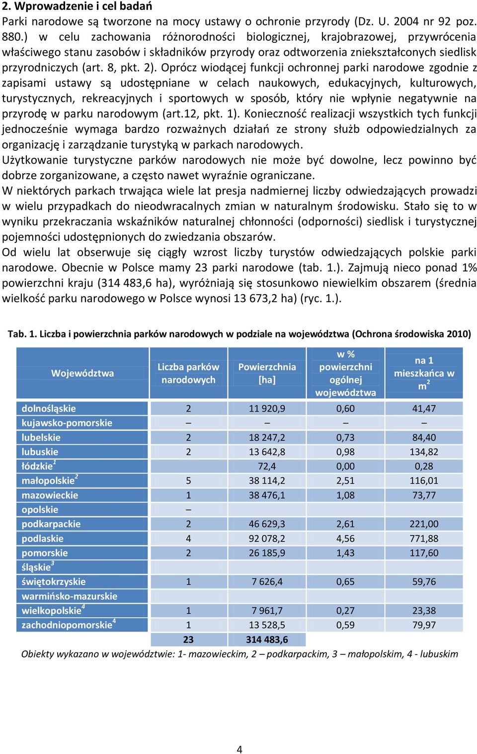 Oprócz wiodącej funkcji ochronnej parki narodowe zgodnie z zapisami ustawy są udostępniane w celach naukowych, edukacyjnych, kulturowych, turystycznych, rekreacyjnych i sportowych w sposób, który nie