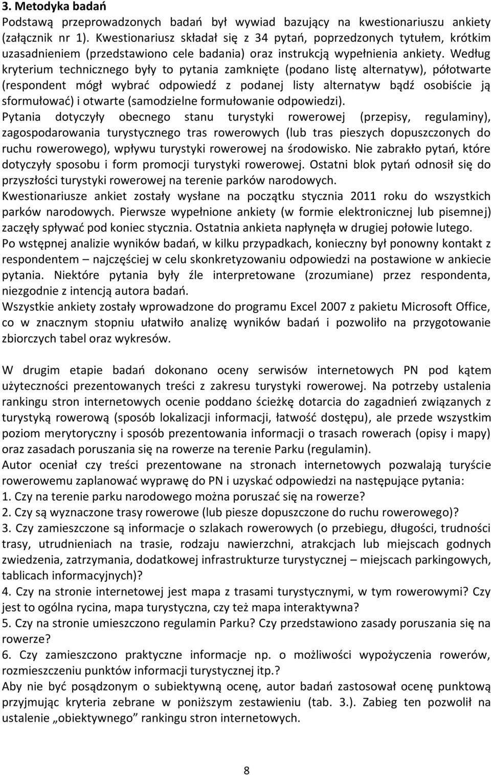Według kryterium technicznego były to pytania zamknięte (podano listę alternatyw), półotwarte (respondent mógł wybrad odpowiedź z podanej listy alternatyw bądź osobiście ją sformułowad) i otwarte