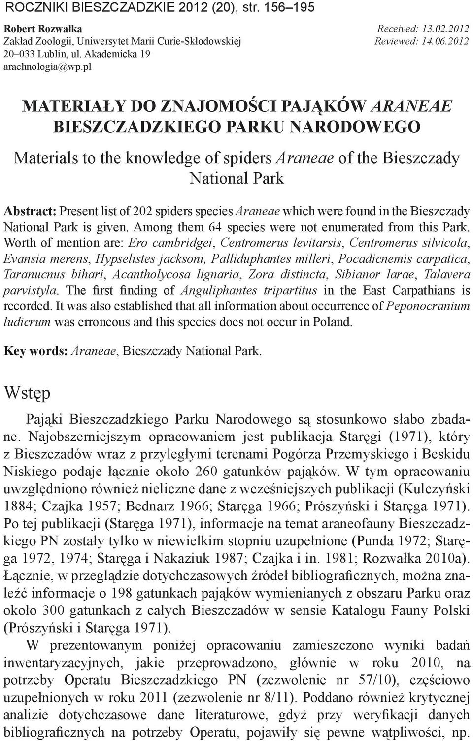 Araneae which were found in the Bieszczady National Park is given. Among them species were not enumerated from this Park.