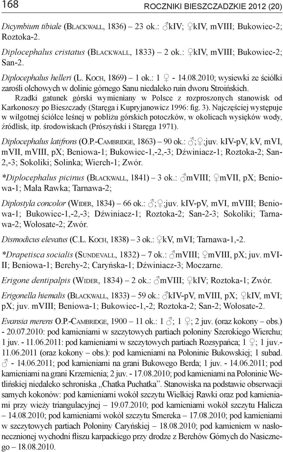 Rzadki gatunek górski wymieniany w Polsce z rozproszonych stanowisk od Karkonoszy po Bieszczady (Staręga i Kupryjanowicz : fig. ).