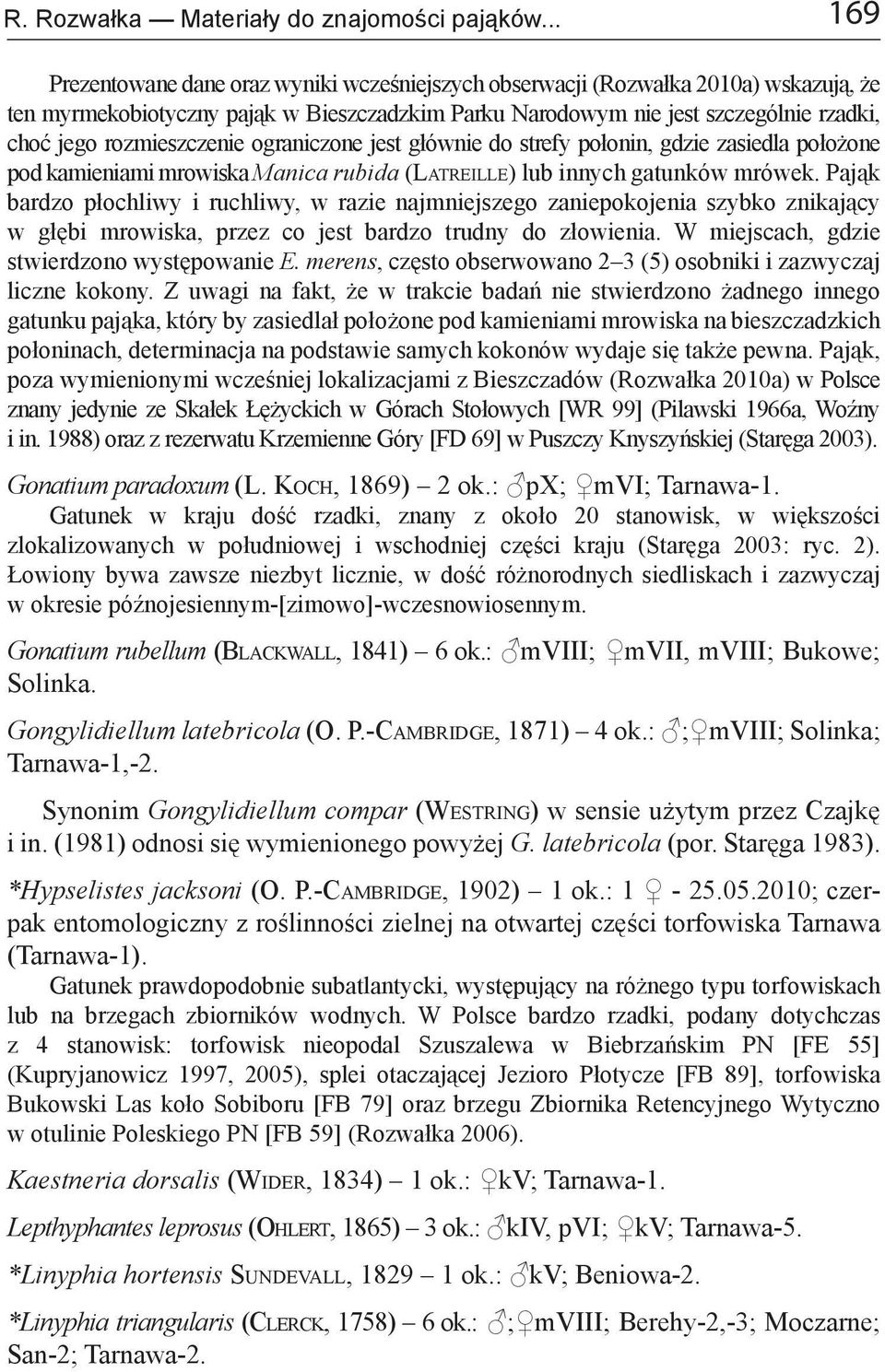 ograniczone jest głównie do strefy połonin, gdzie zasiedla położone pod kamieniami mrowiska Manica rubida (Latreille) lub innych gatunków mrówek.