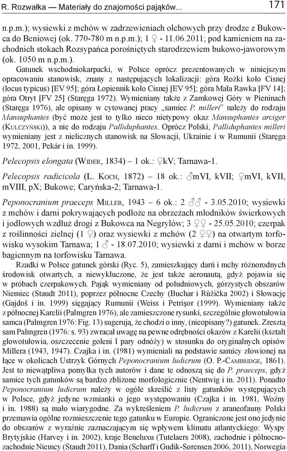 Gatunek wschodniokarpacki, w Polsce oprócz prezentowanych w niniejszym opracowaniu stanowisk, znany z następujących lokalizacji: góra Rożki koło Cisnej (locus typicus) [EV ]; góra Łopiennik koło