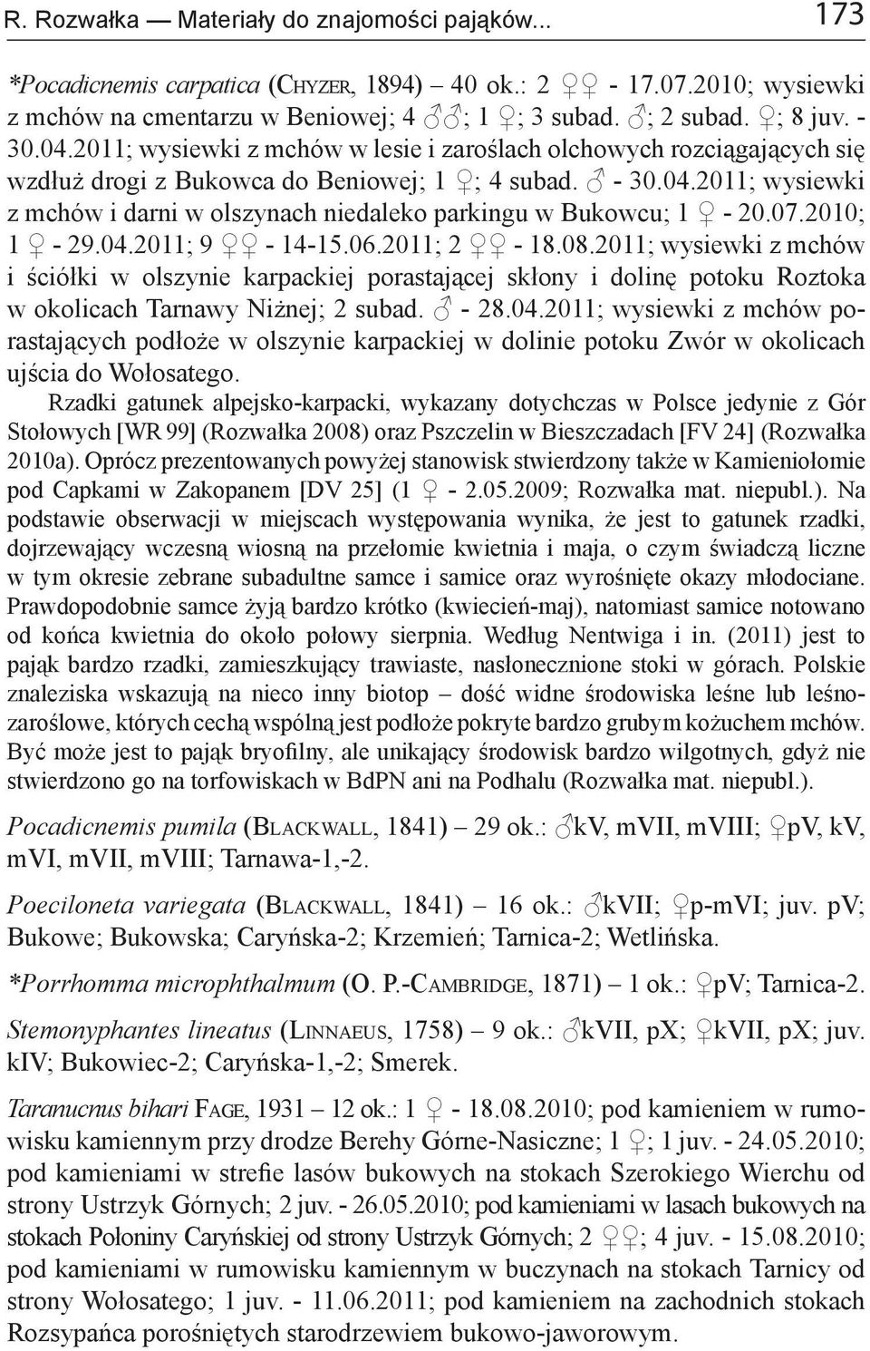 .; -..; - -..; -..; wysiewki z mchów i ściółki w olszynie karpackiej porastającej skłony i dolinę potoku Roztoka w okolicach Tarnawy Niżnej; subad. -..; wysiewki z mchów porastających podłoże w olszynie karpackiej w dolinie potoku Zwór w okolicach ujścia do Wołosatego.