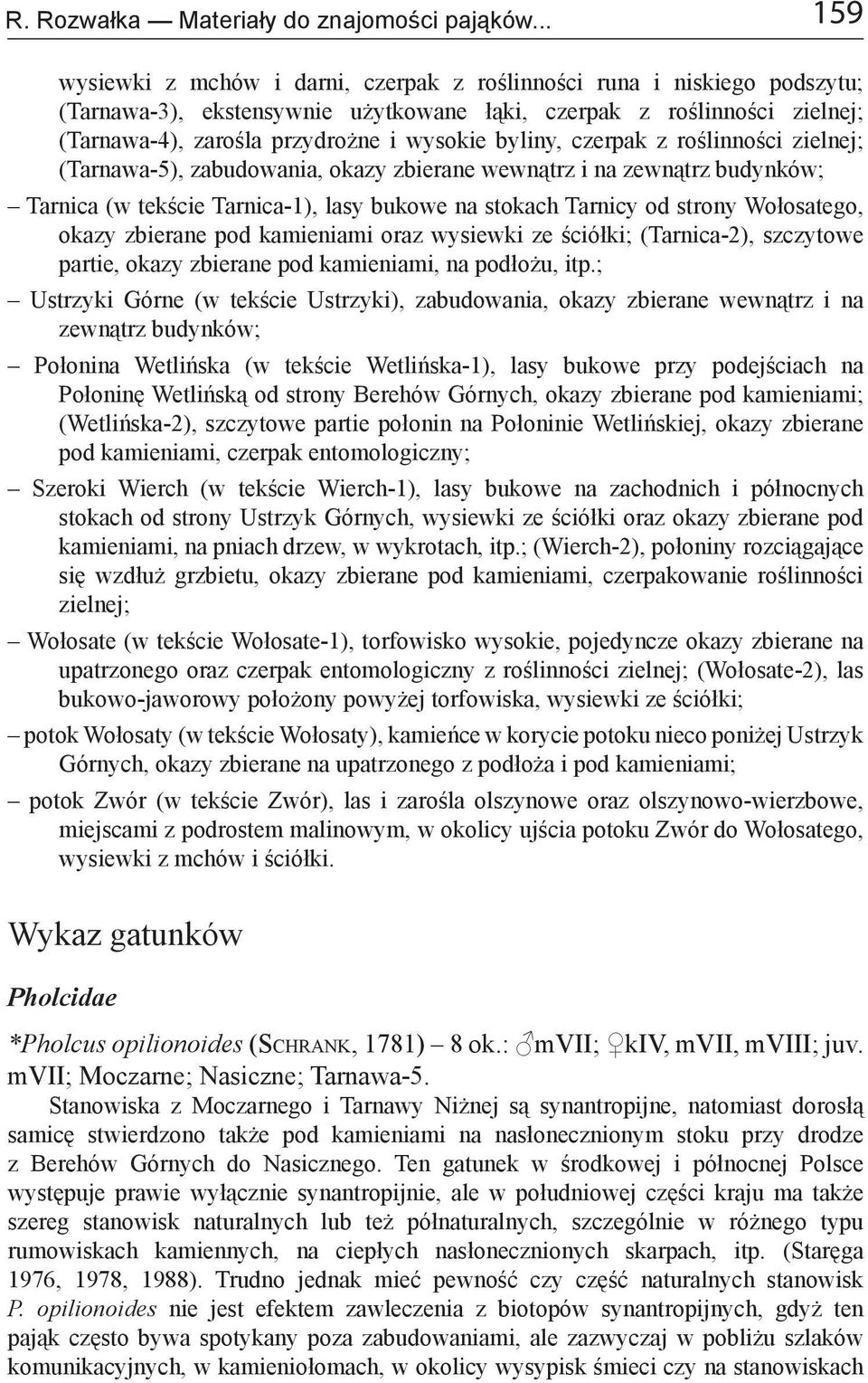 czerpak z roślinności zielnej; (Tarnawa-), zabudowania, okazy zbierane wewnątrz i na zewnątrz budynków; Tarnica (w tekście Tarnica-), lasy bukowe na stokach Tarnicy od strony Wołosatego, okazy