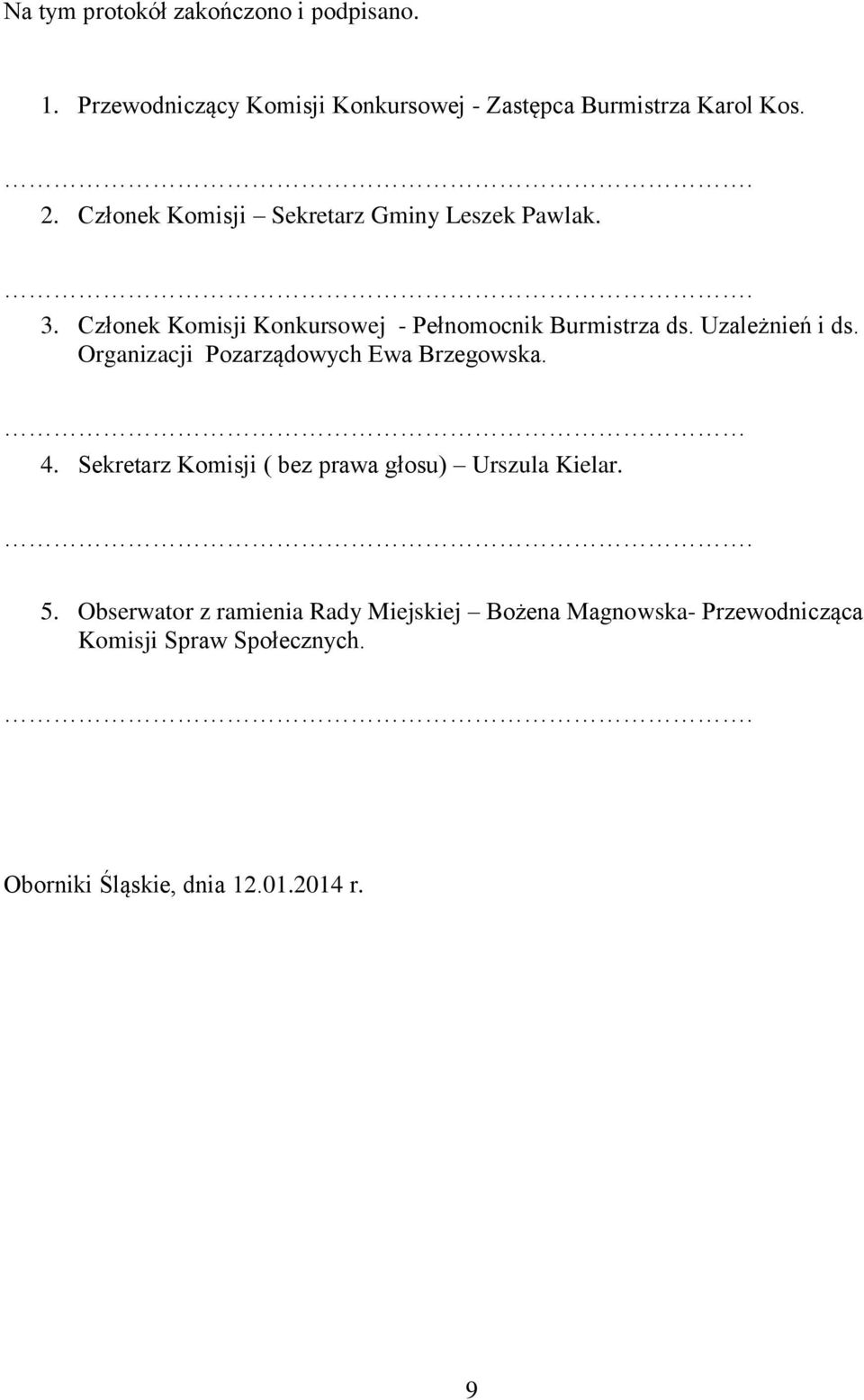Uzależnień i ds. Organizacji Pozarządowych Ewa Brzegowska. 4. Sekretarz Komisji ( bez prawa głosu) Urszula Kielar.. 5.