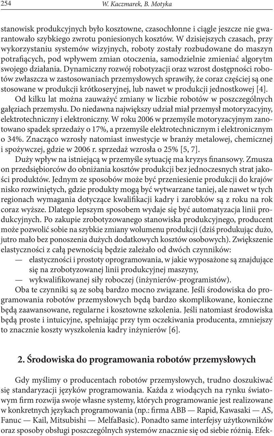 Dynamiczny rozwój robotyzacji oraz wzrost dostępności robotów zwłaszcza w zastosowaniach przemysłowych sprawiły, że coraz częściej są one stosowane w produkcji krótkoseryjnej, lub nawet w produkcji